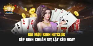 Bài Mậu Binh Hitclub – Xếp Binh Chuẩn Tay, Lật Kèo Ngay