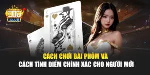 Cách Chơi Bài Phỏm Và Cách Tính Điểm Chính Xác Cho Người Mới