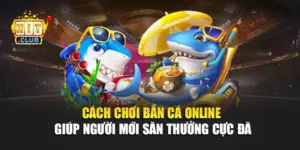 Cách Chơi Bắn Cá Online Giúp Người Mới Săn Thưởng Cực Đã