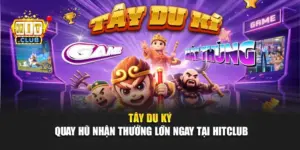 Tây Du Ký - Quay Hũ Nhận Thưởng Lớn Ngay Tại Hitclub